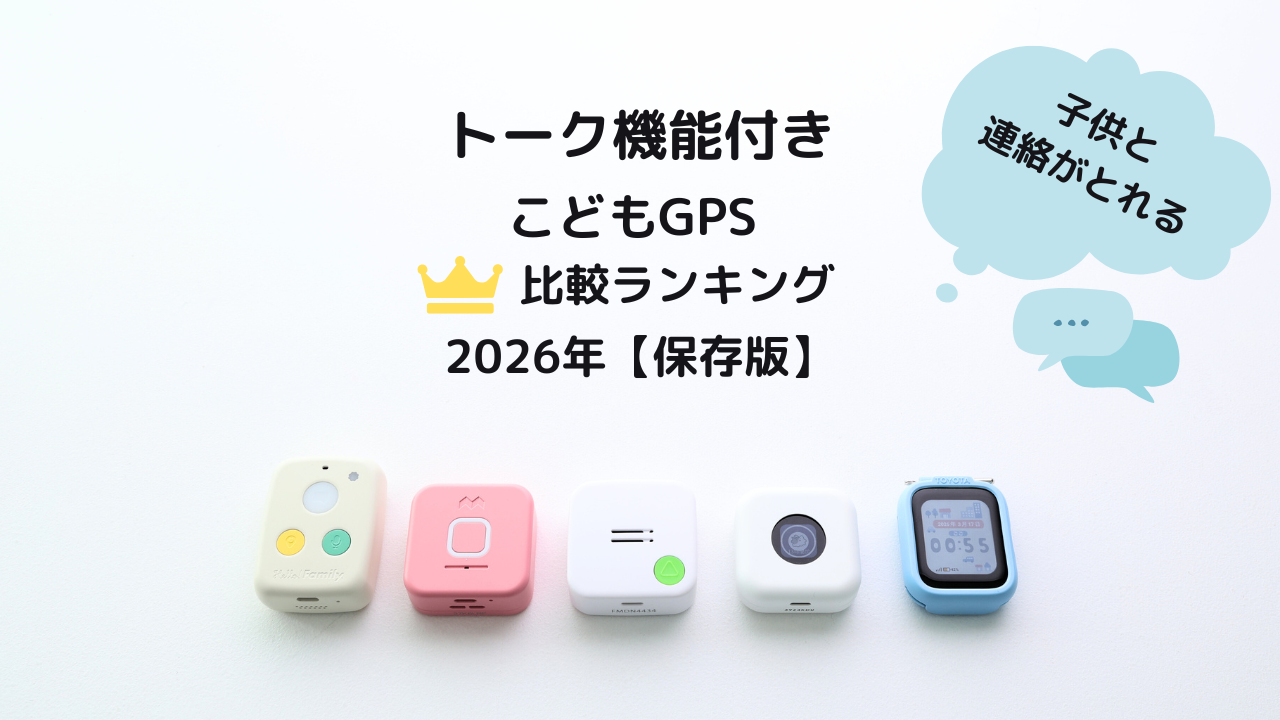 子供用GPSトーク機能付き全機種比較ランキング、実際に使ってみました。2026年保存版